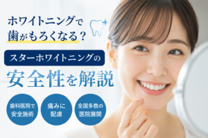ホワイトニングで歯がもろくなる？スターホワイトニングの安全性を解説
